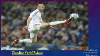 1
Zinedine Yazid Zidane
By Tanmoy Dasgupta
CIVIL ENGINEERING
ROLL-3420137001
 