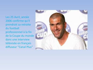 Les 25 Avril, année
2006 confirme qu'il
prendrait sa retraite
du football
professionnel à la fin
de la Coupe du monde
dans une interview
télévisée en français
diffuseur "Canal Plus"
 