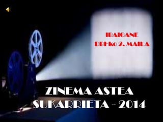 ZINEMA ASTEA
SUKARRIETA - 2014
IBAIGANE
DBHko 2. MAILA
 