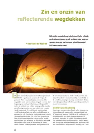 22
D
Zin en onzin van
reflecterende wegdekken
Het aantal aangeboden producten met beter reflecte-
rende eigenschappen groeit gestaag, maar waarom
worden deze nog niet op grote schaal toegepast?
Dat is een goede vraag.
De eerste onderzoeksvragen over dit onderwerp stammen
uit 2002. De wegenbouwer Jansen en de Jong en de
gemeente Weert vragen zich op dat moment af of het
mogelijk is om in een woonstraat energie te besparen door
toepassing van een beter reflecterende ondergrond. Of
indien de installatie niet voldoet aan de gestelde eisen dat
de verlichting misschien wel gaat voldoen met wisselen
van de ondergrond. De verlichting in een woonstraat
wordt berekend op basis van de hoeveelheid licht die op
de omgeving valt. De reflectie van de ondergrond is hierin
van ondergeschikt belang. Het wel of niet toepassen van
beter reflecterende ondergrond kan een slechte verlich-
tingsinstallatie niet verbeteren, zo blijkt uit het onderzoek.
Het positieve effect is dat de beleving van de ruimte
enorm verbetert. De huidige zwarte ondergrond beleven
de bewoners als donker en slecht verlicht, de witte dek-
laag beleven de bewoners als ruimtelijk overzichtelijk en
de verlichting straalt gevoelsmatig meer licht uit. Dit kan
een reden zijn om beter reflecterende ondergronden toe te
passen in woonstraten.
Slechtere visuele geleiding
Voor wegen met een verkeersfunctie is het toepassen van
beter reflecterende ondergronden een mogelijkheid om
47% energie te besparen. Dit blijkt uit de productontwik-
keling Luminum pave die in samenwerking met De
Kruijter is uitgevoerd. In 2009 is hiervoor door de club
van Maarsen de innovatieprijs uitgereikt. Dat het product
nog niet op grote schaal wordt toegepast, heeft twee rede-
nen: ten eerste heeft het product een meerprijs van 4 euro
• door Nico de Kruijter
Markusbiergtunnelmetreflecterendasfalt.
[inst]ALLICHT_1-2015(rev0).indd 22 14-01-15 23:05
 