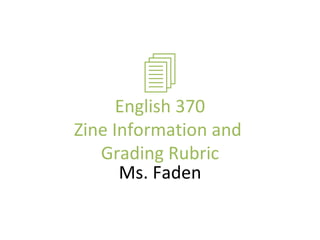 English 370 Zine Information and  Grading Rubric Ms. Faden 