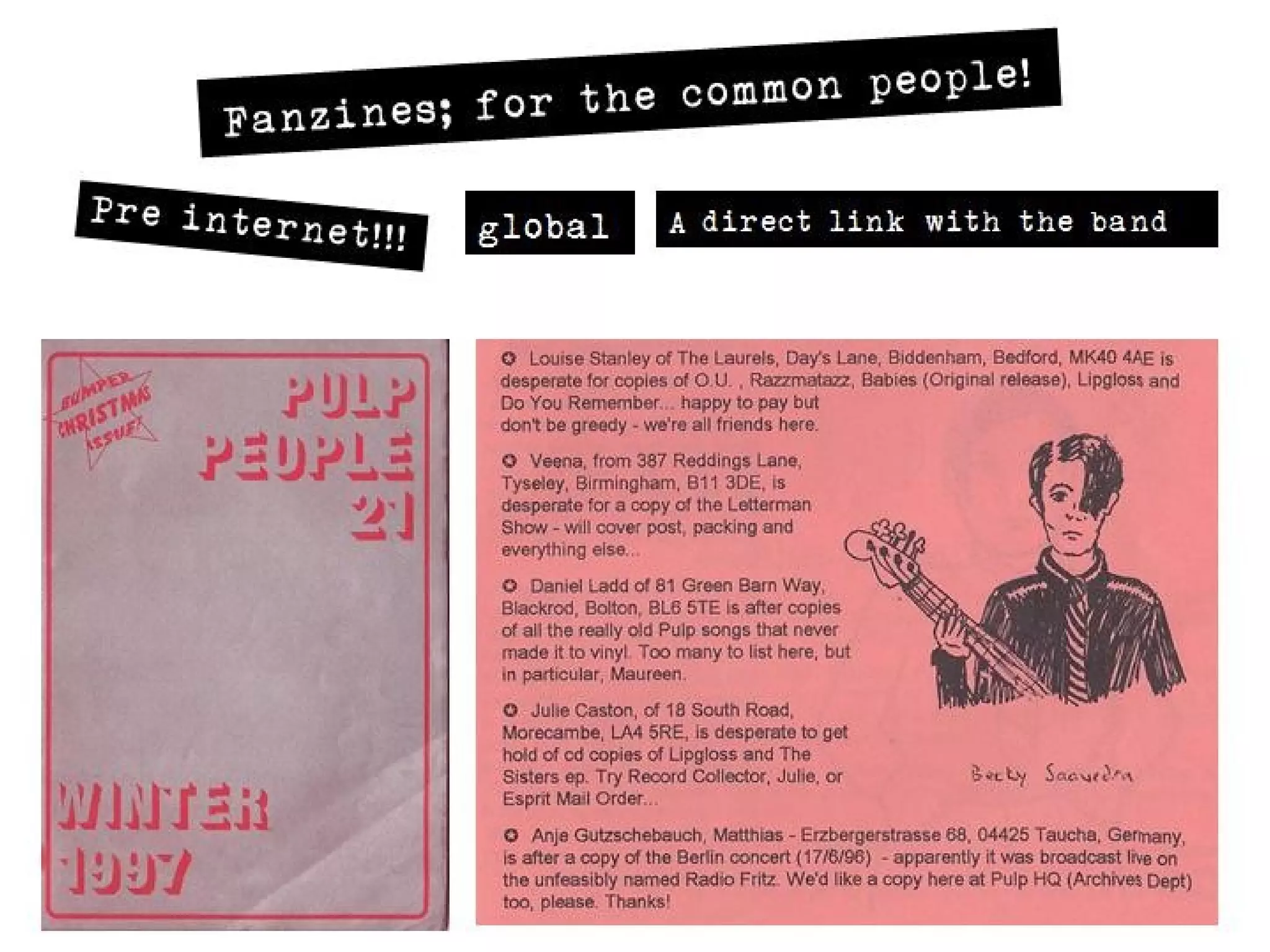 Fanzines; for the common people!

Pre internet          global   A direct link with the band
               ! !!
 