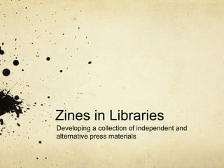 Zines in Libraries Developing a collection of independent and alternative press materials 