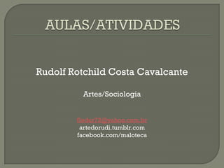 Rudolf Rotchild Costa Cavalcante
Artes/Sociologia
flodur72@yahoo.com.br
artedorudi.tumblr.com
facebook.com/maloteca
 