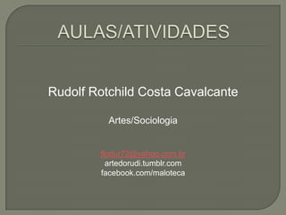 Rudolf Rotchild Costa Cavalcante
Artes/Sociologia

flodur72@yahoo.com.br
artedorudi.tumblr.com
facebook.com/maloteca

 