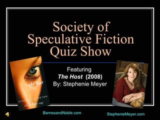 Society of Speculative Fiction Quiz Show Featuring  The Host   (2008) By: Stephenie Meyer BarnesandNoble.com StephenieMeyer.com 