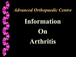 Advanced Orthopaedic Centre
Information
On
Arthritis
 