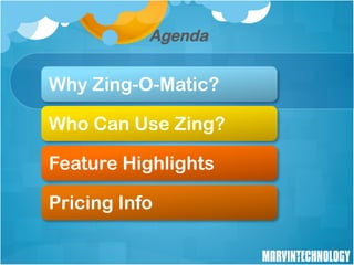 Agenda


Why Zing-O-Matic?

Who Can Use Zing?

Feature Highlights

Pricing Info

                     2
 