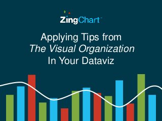 Applying Tips from 
The Visual Organization 
In Your Dataviz 
 