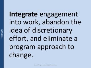 Integrate engagement 
into work, abandon the 
idea of discretionary 
effort, and eliminate a 
program approach to 
change....