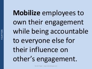 Mobilize employees to 
own their engagement 
while being accountable 
to everyone else for 
their influence on 
other’s en...