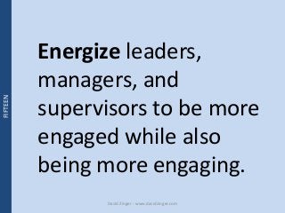 Energize leaders, 
managers, and 
supervisors to be more 
engaged while also 
being more engaging. 
David Zinger - www.dav...