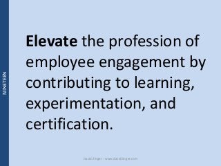 Elevate the profession of 
employee engagement by 
contributing to learning, 
experimentation, and 
certification. 
David ...