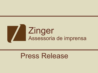 Zinger
Assessoria de imprensa
Press Release
 