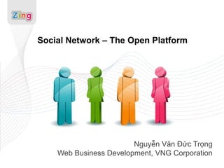 Social Network – The Open Platform




                        Nguyễn Văn Đức Trọng
    Web Business Development, VNG Corporation
 