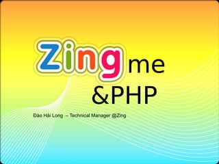 me
                       &PHP
?o H?i Long C Technical Manager @Zing
 