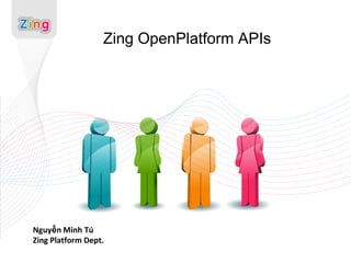 Zing OpenPlatform APIs




Nguyễn Minh Tú
Zing Platform Dept.
 
