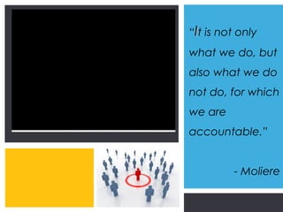 “It is not only
     what we do, but
     also what we do
     not do, for which
     we are
     accountable.”


                              - Moliere

Zing Consulting Group ©2011   |   www.zingcg.com
 