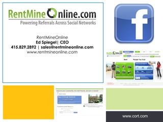 RentMineOnline
            Ed Spiegel| CEO
415.829.2892 | sales@rentmineonline.com
        www.rentmineonline.com




                                                                   |
                                          Zing Consulting Group ©2011
                                                            www.cort.com
                                                                        www.zingcg.com
 