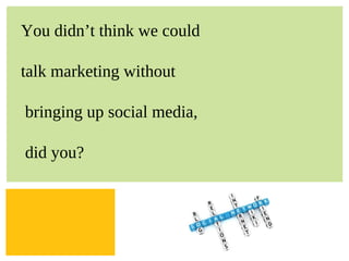 You didn’t think we could

talk marketing without

bringing up social media,

did you?




                            Zing Consulting Group ©2011   |   www.zingcg.com
 