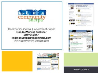 Community Sherpa | Apartment Finder
     Fran McManus| Publisher
           650.994.2247
  fmcmanus@apartmentfinder.com
    www.community-sherpa.com




                                                               |
                                      Zing Consulting Group ©2011
                                                        www.cort.com
                                                                    www.zingcg.com
 