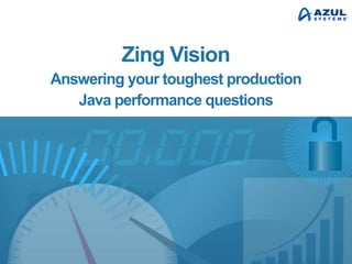 Zing Vision
Answering your toughest production
Java performance questions

 