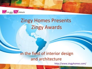 Zingy Homes Presents
Zingy Awards

in the field of interior design
and architecture
http://www.zingyhomes.com/

 