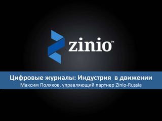 June, 2010 Zinio Presentation Цифровые журналы :  Индустрия  в движении Максим Поляков, управляющий партнер  Zinio-Russia 