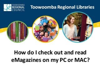 How do I check out and read
eMagazines on my PC or MAC?
 
