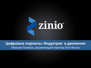 Цифровые журналы: Индустрия в движении
  Максим Поляков, управляющий партнер Zinio-Russia

                                 June, 2010

                                 Zinio Presentation
                                      Confidential Property of Zinio LLC
 