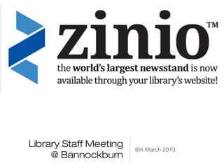 Library Staff Meeting
                        6th March 2013
     @ Bannockburn
 