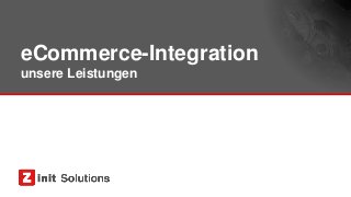 eCommerce-Integration
unsere Leistungen
 