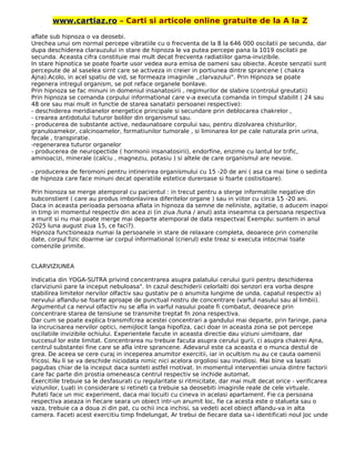 www.cartiaz.ro – Carti si articole online gratuite de la A la Z
aflate sub hipnoza o va deosebi.
Urechea unui om normal percepe vibratiile cu o frecventa de la 8 la 646 000 oscilatii pe secunda, dar
dupa deschiderea clarauzului in stare de hipnoza le va putea percepe pana la 1019 oscilatii pe
secunda. Aceasta cifra constituie mai mult decat frecventa radiatiilor gama-invizibile.
In stare hipnotica se poate foarte usor vedea aura emisa de oameni sau obiecte. Aceste senzatii sunt
percepute de al saselea sirnt care se activeza in creier in portiunea dintre sprancene ( chakra
Ajna).Acolo, in acel spatiu de vid, se formeaza imaginile ,,clarvazului". Prin Hipnoza se poate
regenera intregul organism, se pot reface organele bonlave.
Prin hipnoza se fac minuni in domeniul insanatosirii , regimurilor de slabire (controlul greutatii)
Prin hipnoza se comanda corpului informational care v-a executa comanda in timpul stabilit ( 24 sau
48 ore sau mai mult in functie de starea sanatatii persoanei respective):
- deschiderea meridianelor energetice principale si secundare prin deblocarea chakrelor ,
- crearea antidotului tuturor bolilor din organismul sau.
- producerea de substante active, nedaunatoare corpului sau, pentru dizolvarea chisturilor,
granuloamekor, calcinoamelor, formatiunilor tumorale , si liminarea lor pe cale naturala prin urina,
fecale , transpiratie.
-regenerarea tuturor organelor
- producerea de neuropectide ( hormonii insanatosirii), endorfine, enzime cu lantul lor trific,
aminoacizi, minerale (calciu , magneziu, potasiu ) si altele de care organismul are nevoie.
- producerea de feromoni pentru intinerirea organismului cu 15 -20 de ani ( asa ca mai bine o sedinta
de hipnoza care face minuni decat operatiile estetice dureroase si foarte costisitoare).
Prin hionoza se merge atemporal cu pacientul : in trecut pentru a sterge informatiile negative din
subconstient ( care au produs imbonlavirea diferitelor organe ) sau in viitor cu circa 15 -20 ani.
Daca in aceasta perioada persoana aflata in hipnoza da semne de neliniste, agitatie, o aducem inapoi
in timp in momentul respectiv din acea zi (in ziua /luna / anul) asta inseamna ca persoana respectiva
a murit si nu mai poate merge mai departe atemporal de data respectva( Exemplu: suntem in anul
2025 luna august ziua 15, ce faci?).
Hipnoza functioneaza numai la persoanele in stare de relaxare completa, deoarece prin comenzile
date, corpul fizic doarme iar corpul informational (crierul) este treaz si executa intocmai toate
comenzile primite.
CLARVIZIUNEA
Indicatia din YOGA-SUTRA privind concentrarea asupra palatului cerului gurii pentru deschiderea
clarviziunii pare la inceput nebuloasa". In cazul deschiderii celorlalti doi senzori era vorba despre
stabilirea limitelor nervilor olfactiv sau gustativ pe o anumita lungime de unda, capatul respectiv a)
nervului aflandu-se foarte aproape de punctual nostru de concentrare (varful nasului sau al limbii).
Argumentul ca nervul olfactiv nu se afla in varful nasului poate fi combatut, deoarece prin
concentrare starea de tensiune se transmite treptat fn zona respectiva.
Dar cum se poate explica transmifcrea acestei concentrari a gandului mai departe, prin faringe, pana
la incrucisarea nervilor optici, nemijlocit langa hipofiza, caci doar in aceasta zona se pot percepe
oscilatiile invizibile ochiului. Experientele facute in aceasta directie dau viziuni uimitoare, dar
succesul lor este limitat. Concentrarea nu trebuie facuta asupra cerului gurii, ci asupra chakrei Ajna,
centrul substantei fine care se afla intre sprancene. Adevarul este ca aceasta e o munca destul de
grea. De aceea se cere curaj in inceperea anumitor exercitii, iar in ocultism nu au ce cauta oamenii
fricosi. Nu li se va deschide niciodata nimic nici acelora orgoliosi sau invidiosi. Mai bine va lasati
pagubas chiar de la inceput daca sunteti astfel rnotivat. In momentul interventiei unuia dintre factorii
care fac parte din prostia omeneasca centrul respectiv se inchide automat.
Exercitiile trebuie sa le desfasurati cu regularitate si ritmicitate, dar mai mult decat orice - verificarea
viziunilor, Luati in considerare si retineti ca trebuie sa deosebiti imaginile reale de cele virtuale.
Puteti face un mic experiment, daca mai locuiti cu cineva in acelasi apartament. Fie ca persoana
respectiva aseaza in fiecare seara un obiect intr-un anumit loc, fie ca acesta este o stalueta sau o
vaza, trebuie ca a doua zi din pat, cu ochii inca inchisi, sa vedeti acel obiect aflandu-va in alta
camera. Faceti acest exercitiu timp fndelungat, Ar trebui de fiecare data sa-i identificati noul Joc unde
 