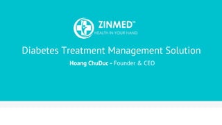 Diabetes Treatment Management Solution
Hoang ChuDuc - Founder & CEO
 