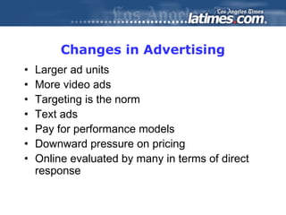 Changes in Advertising
• Larger ad units
• More video ads
• Targeting is the norm
• Text ads
• Pay for performance models
...