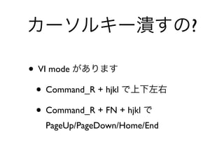 ?
• VI mode
• Command_R + hjkl
• Command_R + FN + hjkl
PageUp/PageDown/Home/End