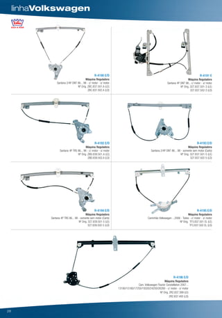 linhaVolkswagen




                                                  R-4190 E/D                                                                              R-4191 E
                                          Máquina Reguladora                                                                   Máquina Reguladora
                 Santana 2/4P DNT 86... 98 - c/ motor - s/ motor                                             Santana 4P DNT 98... c/ motor - s/ motor
                                  Nº Orig. ZBC.837.501.A (LE)                                                           Nº Orig. 327.837.501-3 (LE)
                                            ZBC.837.502.A (LD)                                                                   327.837.502-3 (LD)




                                                  R-4192 E/D                                                                           R-4193 E/D
                                          Máquina Reguladora                                                                    Máquina Reguladora
                   Santana 4P TRS 86... 96 - c/ motor - s/ motor                               Santana 2/4P DNT 86... 98 - somente sem motor (Carto)
                                  Nº Orig. ZBD.839.501.A (LE)                                                            Nº Orig. 327.837.501-5 (LE)
                                            ZBD.839.502.A (LD)                                                                    327.837.502-5 (LD)




                                                  R-4194 E/D                                                                           R-4195 E/D
                                          Máquina Reguladora                                                                   Máquina Reguladora
            Santana 4P TRS 86... 98 - somente sem motor (Carto)                             Caminhão Volkswagen ...2006 - Todos - c/ motor - s/ motor
                                    Nº Orig. 327.839.501-5 (LE)                                                        Nº Orig. TF3.837.501 EL (LE)
                                             327.839.502-5 (LD)                                                                 TF3.837.502 EL (LD)




                                                                                                                  R-4196 E/D
                                                                                                        Máquina Reguladora
                                                                                  Cam. Volkswagen Tractor Constellation 2007...
                                                                   13180/15180/17250/19320/24250/26260 - c/ motor - s/ motor
                                                                                                    Nº Orig. 2R2.837.399 (LE)
                                                                                                             2R2.837.400 (LD)



28
 