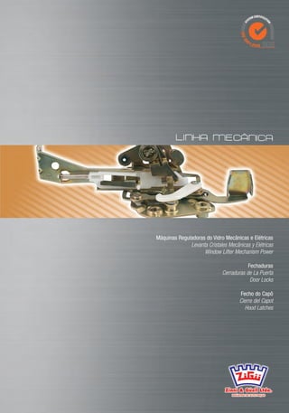 Máquinas Reguladoras do Vidro Mecânicas e Elétricas
              Levanta Cristales Mecânicas y Elétricas
                    Window Lifter Mechanism Power

                                         Fechaduras
                             Cerraduras de La Puerta
                                          Door Locks

                                     Fecho do Capô
                                     Cierre del Capot
                                       Hood Latches
 