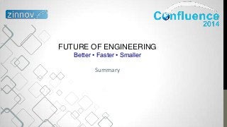 FUTURE OF ENGINEERING
Better • Faster • Smaller
Summary
 