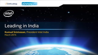 Leading in India
Kumud Srinivasan, President Intel India
March 2015
 