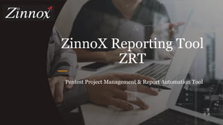 ZinnoX Reporting Tool
ZRT
Pentest Project Management & Report Automation Tool
 