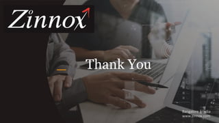 Thank You
Bangalore | India
www.zinnox.com
 