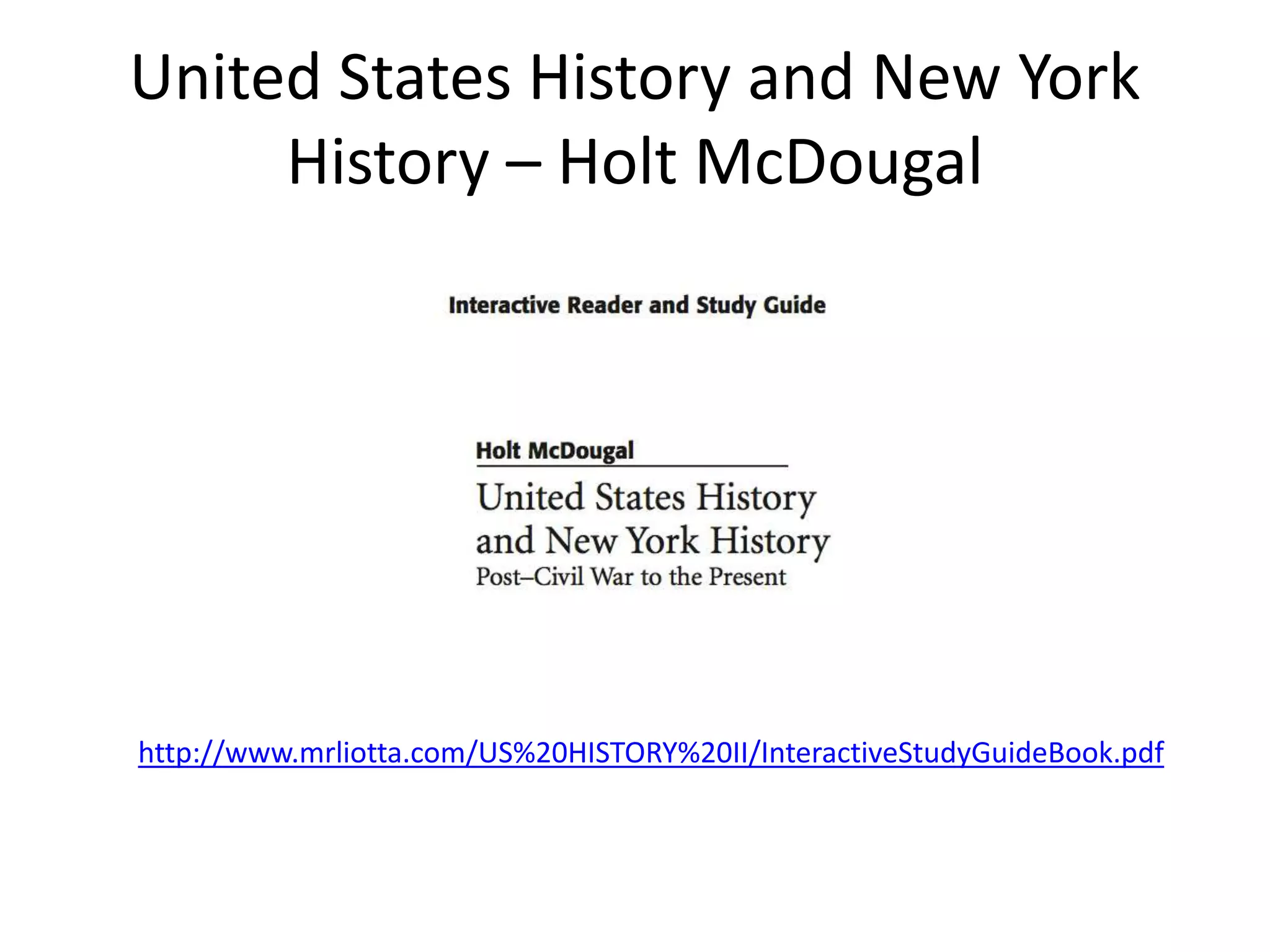 United States History and New York
History – Holt McDougal
http://www.mrliotta.com/US%20HISTORY%20II/InteractiveStudyGuideBook.pdf
 