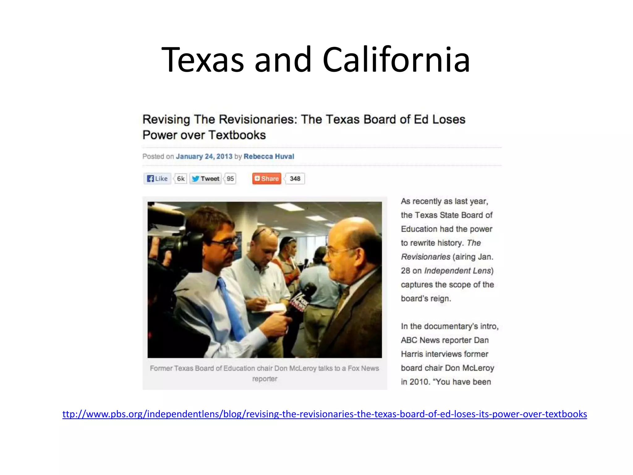 Texas and California
ttp://www.pbs.org/independentlens/blog/revising-the-revisionaries-the-texas-board-of-ed-loses-its-power-over-textbooks
 