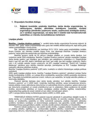 1. Divpusējais Sociālais dialogs:
1.1.

Reģionā izveidotās uzņēmēju biedrības, darba devēju organizācijas, to
raksturojums, darbība, aktivitātes izvērtējums (uzskaitīt, norādot
organizāciju pārstāvēto uzņēmumu skaitu, uzņēmumos strādājošo skaitu).
Ja ir vairākas organizācijas, vai starp tām ir noteikti kādi formāli/neformāli
sadarbības un interešu konsolidēšanas mehānismi

Liepājas pilsēta
Biedrība „ Liepājas direktoru padome” ir senākā darba devēju organizācija Kurzemes reģionā, tā
dibināta 1997. gadā, valdes priekšsēdētājs katru gadu tiek ievēlēts atklātā balsojumā, šajā darba gadā
valdes priekšsēdētājs ir Aivars Ķirsis.
Pēc biedrības pārvēlēšanām par biedrības 2013./ 2014. darba gada priekšsēdētāju ievēlēts
Aivars Priedols, par vietnieku ievēlēts Aigars Puks, kas nākamajā biedrības *Liepājas direktoru
padome* darba gadā tiks apstiprināts par biedrības priekšsēdētāju.
Biedrība apvieno vairāk kā 42 aktīvus Liepājas pilsētas un novada darba devējus, kuri
nodarbina vairāk 3500 strādājošos. Biedrība *Liepājas Direktoru padome* pārstāv visplašāko Liepājas
darba devēju spektru: gan tirgotājus, gan ražotājus, gan pakalpojumu sniedzējus u.c. Organizācijas
biedri ir gan AS, gan SIA, tāpat ir pārstāvēti gan mazi, gan vidēji, gan lieli Liepājas uzņēmumi. Biedru
vidū ir arī Latvijas vadošie nozaru uzņēmumi, kā A/S „Liepājas metalurgs”. Šobrīd A/S *Liepājas
Metalurgs* pārstāvis savu darbību biedrībā apturējis, pamatojoties uz A/S *Liepājas Metelurgs*
neskaidro nākotnes attīstības situāciju.
Biedrība *Liepājas Direktoru padome* (LDP) aktīvi, kvalitatīvi un efektīvi līdzdarbojas vietējās politikas
veidošanā.
2009. gadā Liepājas pilsētas dome, biedrība *Liepājas Direktoru padome*, pārstāvot Latvijas Darba
devēju konfederāciju (LDDK), un Latvijas Brīvo arodbiedrību savienība (LBAS) parakstīja vienošanos
par Trīspusējās konsultatīvās padomes izveidi, nolikumu par sadarbību, lai kopīgi sekmētu pilsētas un
iedzīvotāju labklājību.
Padomē sekmīgi darbojas pieci darba devēju pārstāvji, kuri pārstāv biedrību *Liepājas
Direktoru padome* un ir LDDK biedri. Uzņēmēju biedrības pārstāvji, savas kompetences ietvaros,
izskata pilsētas nozaru plānošanas dokumentus un pašvaldības lēmumu projektus, gatavo atzinumus
par dokumentu projektiem un sniedz priekšlikumus par to uzlabošanu tādos jautājumos kā sociālā
drošība, ekonomiskās attīstības un nozaru stratēģijas, pilsētas attīstība, izglītība, nodarbinātība,
nepieciešamības gadījumā sniedz viedokli arī par citiem normatīvajiem aktiem.
LDP ir Latvijas Darba devēju konfederācijas biedrs (LDDK) no 2009. gada.
TRĪSPUSĒJĀ KONSULTATĪVĀ padomē kopumā pārstāvēti 5 pašvaldības deleģēti locekļi, 5
darba devēju un 5 arodbiedrības pārstāvji. Padome dibināta, lai veicinātu Liepājas Domes, darba
devēju un arodbiedrību sadarbību ar mērķi nodrošināt saskaņotu, pilsētas interesēm atbilstošu
problēmu risināšanu sociālajos un ekonomiskajos jautājumos, kas garantētu sociālo stabilitāti un
labklājības līmeņa paaugstināšanu pilsētā, veicinātu sociālo partneru līdzdalību un līdzatbildību.
Padome izskata jautājumus, kas saistīti sociālo drošību, Liepājas pilsētas nozaru stratēģijām
un pilsētas attīstību; izglītības, t.sk., profesionālās izglītības attīstību; nodarbinātību; starptautisko
organizāciju lēmumu, rekomendāciju un ieteikumu piemērošanu un citus jautājumus.

4

 