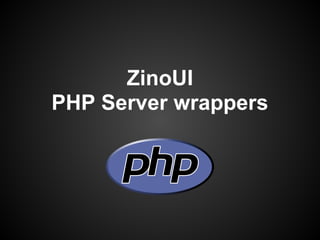 ZinoUI
PHP Server wrappers
 