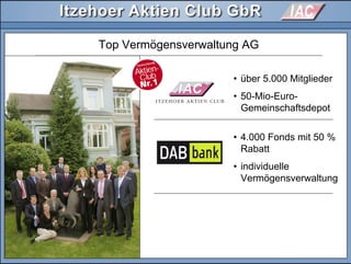 Top Vermögensverwaltung AG
• über 5.000 Mitglieder
• 50-Mio-Euro-
Gemeinschaftsdepot
• 4.000 Fonds mit 50 %
Rabatt
• individuelle
Vermögensverwaltung
 