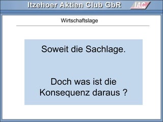 Soweit die Sachlage.
Doch was ist die
Konsequenz daraus ?
Wirtschaftslage
 