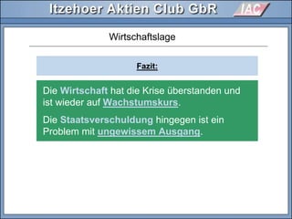 Fazit:
Wirtschaftslage
Die Wirtschaft hat die Krise überstanden und
ist wieder auf Wachstumskurs.
Die Staatsverschuldung hingegen ist ein
Problem mit ungewissem Ausgang.
 