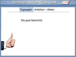 Tagesgeld – Anleihen – Aktien
Die gute Nachricht:
 